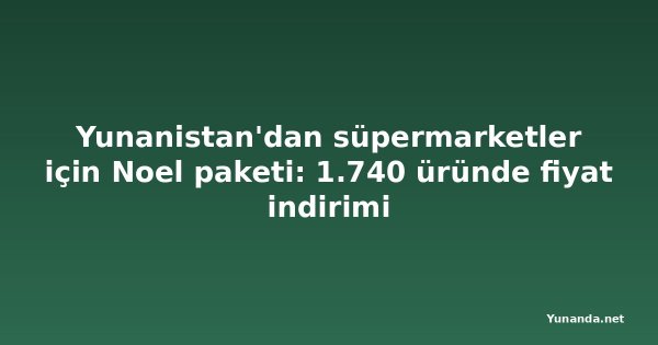 Yunanistan'dan süpermarketler için Noel paketi: 1.740 üründe fiyat indirimi