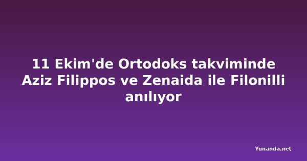 11 Ekim'de Ortodoks takviminde Aziz Filippos ve Zenaida ile Filonilli anılıyor