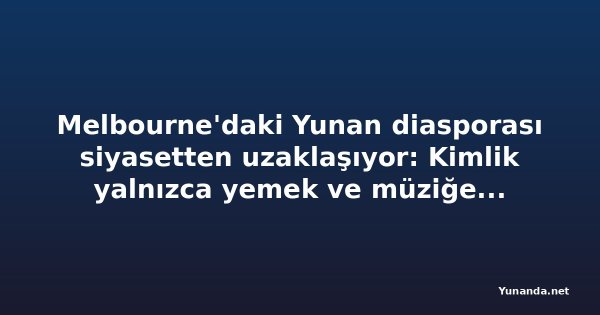 Melbourne'daki Yunan diasporası siyasetten uzaklaşıyor: Kimlik yalnızca yemek ve müziğe indi