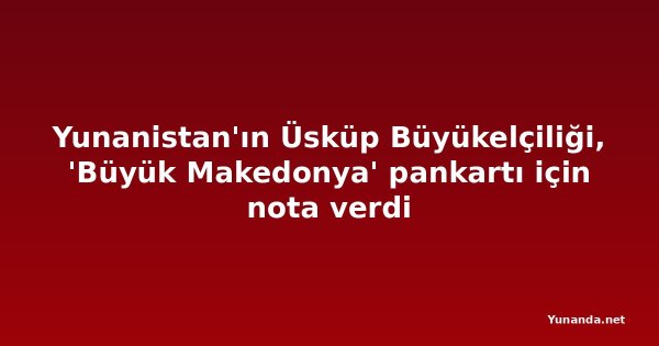 Yunanistan'ın Üsküp Büyükelçiliği, 'Büyük Makedonya' pankartı için nota verdi