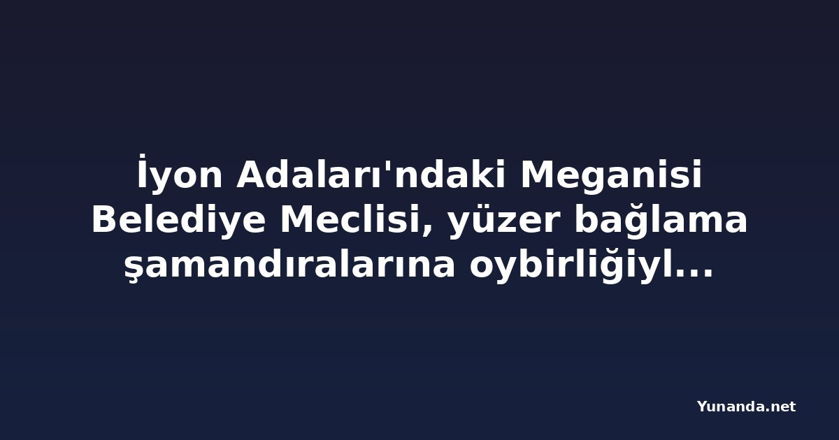 İyon Adaları'ndaki Meganisi Belediye Meclisi, yüzer bağlama şamandıralarına oybirliğiyle karşı çıktı