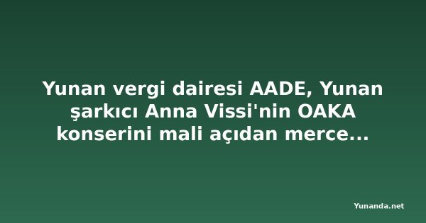 Yunan vergi dairesi AADE, Yunan şarkıcı Anna Vissi'nin OAKA konserini mali açıdan mercek altına aldı