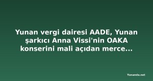 Yunan vergi dairesi AADE, Yunan şarkıcı Anna Vissi'nin OAKA konserini mali açıdan mercek altına aldı