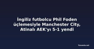 İngiliz futbolcu Phil Foden üçlemesiyle Manchester City, Atinalı AEK'yı 5-1 yendi