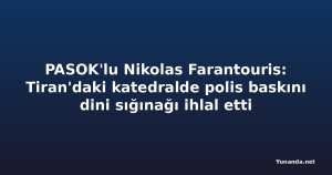 PASOK'lu Nikolas Farantouris: Tiran'daki katedralde polis baskını dini sığınağı ihlal etti