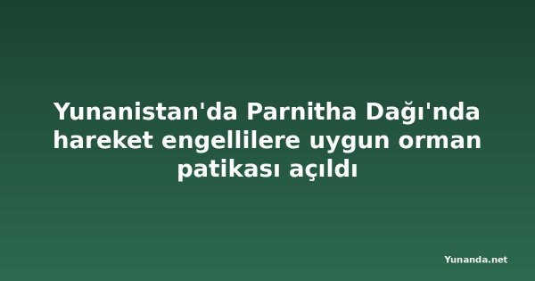 Yunanistan'da Parnitha Dağı'nda hareket engellilere uygun orman patikası açıldı