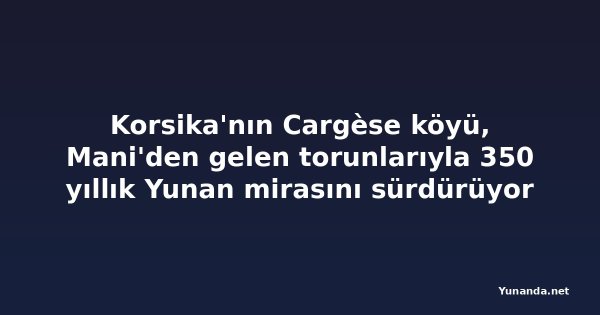 Korsika'nın Cargèse köyü, Mani'den gelen torunlarıyla 350 yıllık Yunan mirasını sürdürüyor