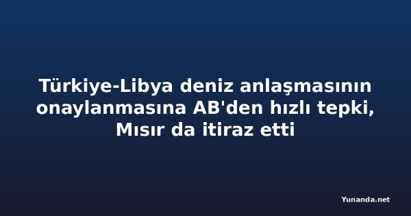 Türkiye-Libya deniz anlaşmasının onaylanmasına AB'den hızlı tepki, Mısır da itiraz etti