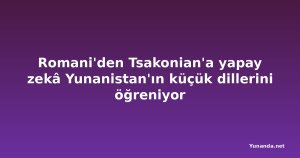 Romani'den Tsakonian'a yapay zekâ Yunanistan'ın küçük dillerini öğreniyor