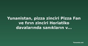 Yunanistan, pizza zinciri Pizza Fan ve fırın zinciri Horiatiko davalarında sanıkların varlıklarını dondurdu