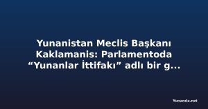 Yunanistan Meclis Başkanı Kaklamanis: Parlamentoda “Yunanlar İttifakı” adlı bir grup bulunmuyor