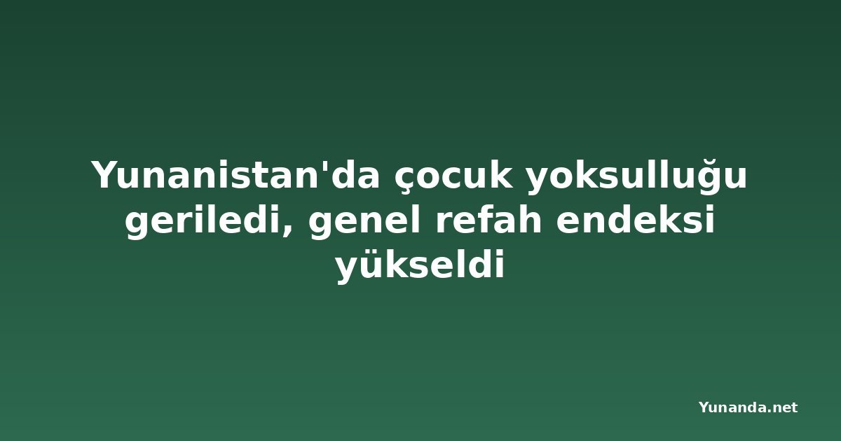 Yunanistan'da çocuk yoksulluğu geriledi, genel refah endeksi yükseldi