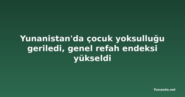 Yunanistan'da çocuk yoksulluğu geriledi, genel refah endeksi yükseldi