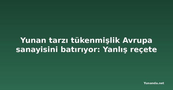 Yunan tarzı tükenmişlik Avrupa sanayisini batırıyor: Yanlış reçete