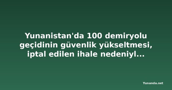 Yunanistan'da 100 demiryolu geçidinin güvenlik yükseltmesi, iptal edilen ihale nedeniyle ertelendi