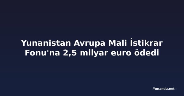 Yunanistan Avrupa Mali İstikrar Fonu'na 2,5 milyar euro ödedi