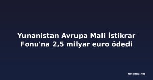 Yunanistan Avrupa Mali İstikrar Fonu'na 2,5 milyar euro ödedi