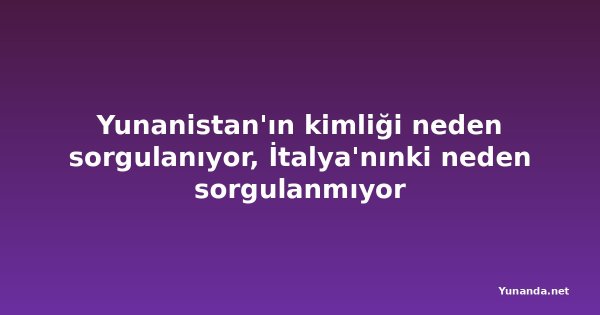 Yunanistan'ın kimliği neden sorgulanıyor, İtalya'nınki neden sorgulanmıyor