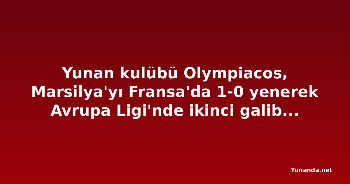 Yunan kulübü Olympiacos, Marsilya'yı Fransa'da 1-0 yenerek Avrupa Ligi'nde ikinci galibiyetini aldı