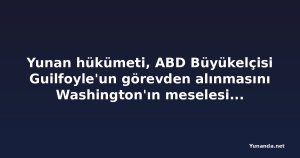 Yunan hükümeti, ABD Büyükelçisi Guilfoyle'un görevden alınmasını Washington'ın meselesi olarak niteledi