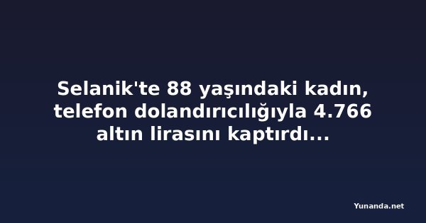 Selanik'te 88 yaşındaki kadın, telefon dolandırıcılığıyla 4.766 altın lirasını kaptırdığını iddia etti