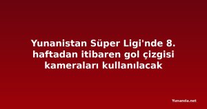 Yunanistan Süper Ligi'nde 8. haftadan itibaren gol çizgisi kameraları kullanılacak