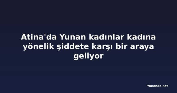Atina'da Yunan kadınlar kadına yönelik şiddete karşı bir araya geliyor