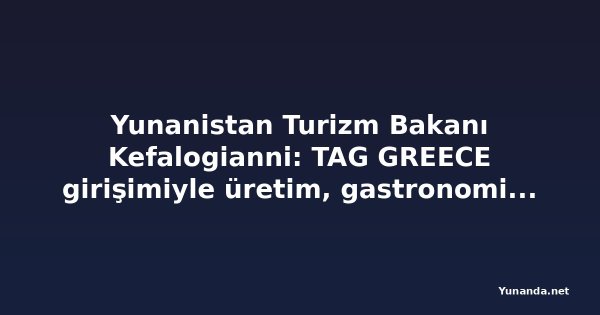 Yunanistan Turizm Bakanı Kefalogianni: TAG GREECE girişimiyle üretim, gastronomi ve konaklama bir arada