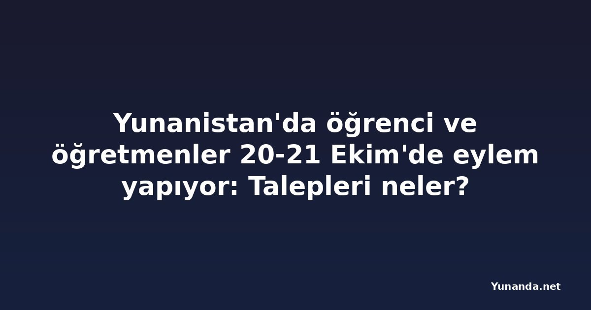 Yunanistan'da öğrenci ve öğretmenler 20-21 Ekim'de eylem yapıyor: Talepleri neler?