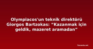Olympiacos'un teknik direktörü Giorgos Bartzokas: “Kazanmak için geldik, mazeret aramadan”