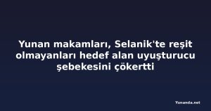 Yunan makamları, Selanik'te reşit olmayanları hedef alan uyuşturucu şebekesini çökertti