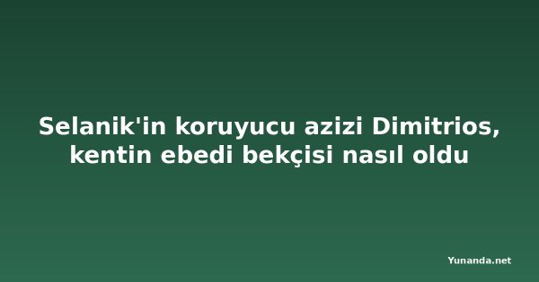 Selanik'in koruyucu azizi Dimitrios, kentin ebedi bekçisi nasıl oldu