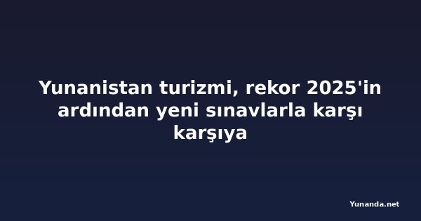 Yunanistan turizmi, rekor 2025'in ardından yeni sınavlarla karşı karşıya