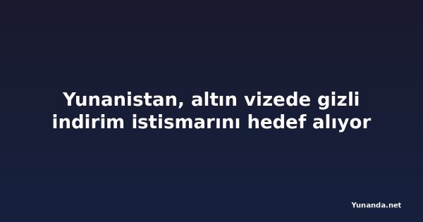 Yunanistan, altın vizede gizli indirim istismarını hedef alıyor