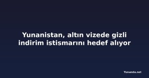Yunanistan, altın vizede gizli indirim istismarını hedef alıyor