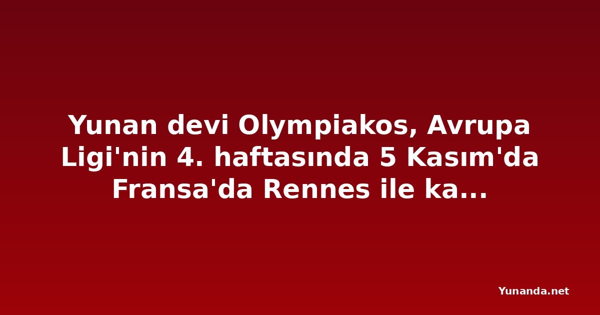 Yunan devi Olympiakos, Avrupa Ligi'nin 4. haftasında 5 Kasım'da Fransa'da Rennes ile karşılaşacak