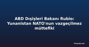 ABD Dışişleri Bakanı Rubio: Yunanistan NATO'nun vazgeçilmez müttefiki