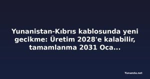 Yunanistan-Kıbrıs kablosunda yeni gecikme: Üretim 2028'e kalabilir, tamamlanma 2031 Ocak'a ertelendi