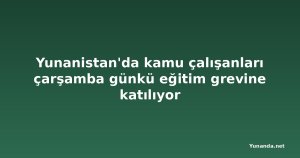 Yunanistan'da kamu çalışanları çarşamba günkü eğitim grevine katılıyor