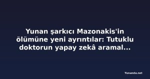 Yunan şarkıcı Mazonakis'in ölümüne yeni ayrıntılar: Tutuklu doktorun yapay zekâ aramaları ortaya çıktı