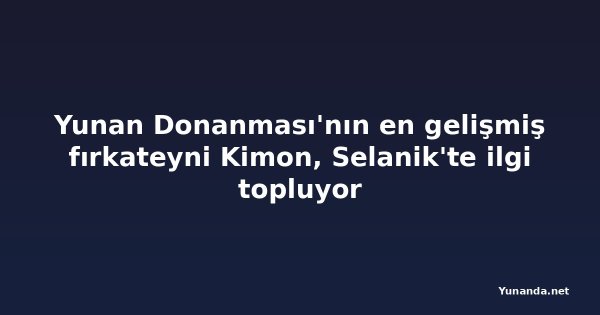Yunan Donanması'nın en gelişmiş fırkateyni Kimon, Selanik'te ilgi topluyor