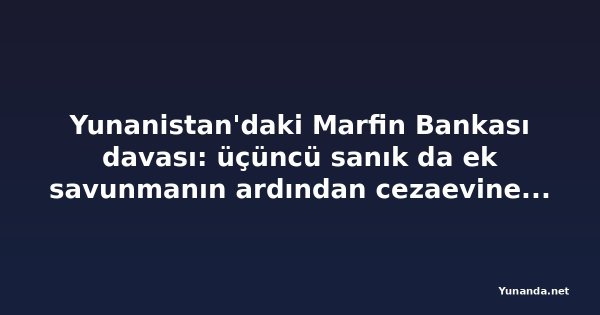 Yunanistan'daki Marfin Bankası davası: üçüncü sanık da ek savunmanın ardından cezaevine döndü