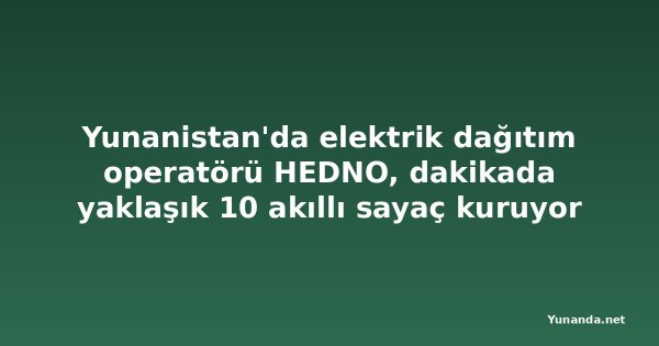 Yunanistan'da elektrik dağıtım operatörü HEDNO, dakikada yaklaşık 10 akıllı sayaç kuruyor