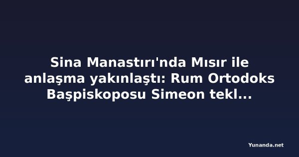Sina Manastırı'nda Mısır ile anlaşma yakınlaştı: Rum Ortodoks Başpiskoposu Simeon teklifi kabule hazırlanıyor