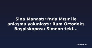 Sina Manastırı'nda Mısır ile anlaşma yakınlaştı: Rum Ortodoks Başpiskoposu Simeon teklifi kabule hazırlanıyor