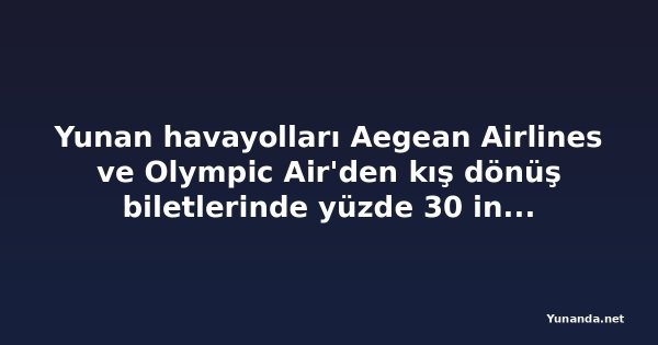 Yunan havayolları Aegean Airlines ve Olympic Air'den kış dönüş biletlerinde yüzde 30 indirim