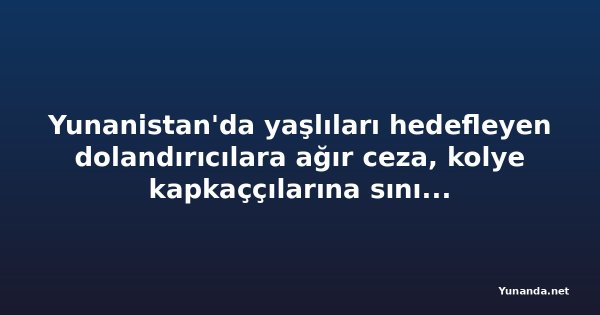 Yunanistan'da yaşlıları hedefleyen dolandırıcılara ağır ceza, kolye kapkaççılarına sınır dışı geliyor