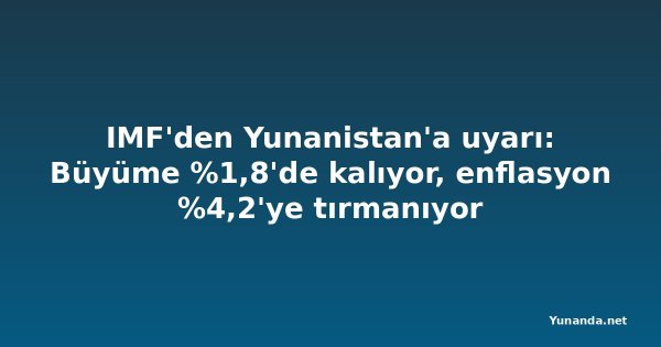IMF'den Yunanistan'a uyarı: Büyüme %1,8'de kalıyor, enflasyon %4,2'ye tırmanıyor