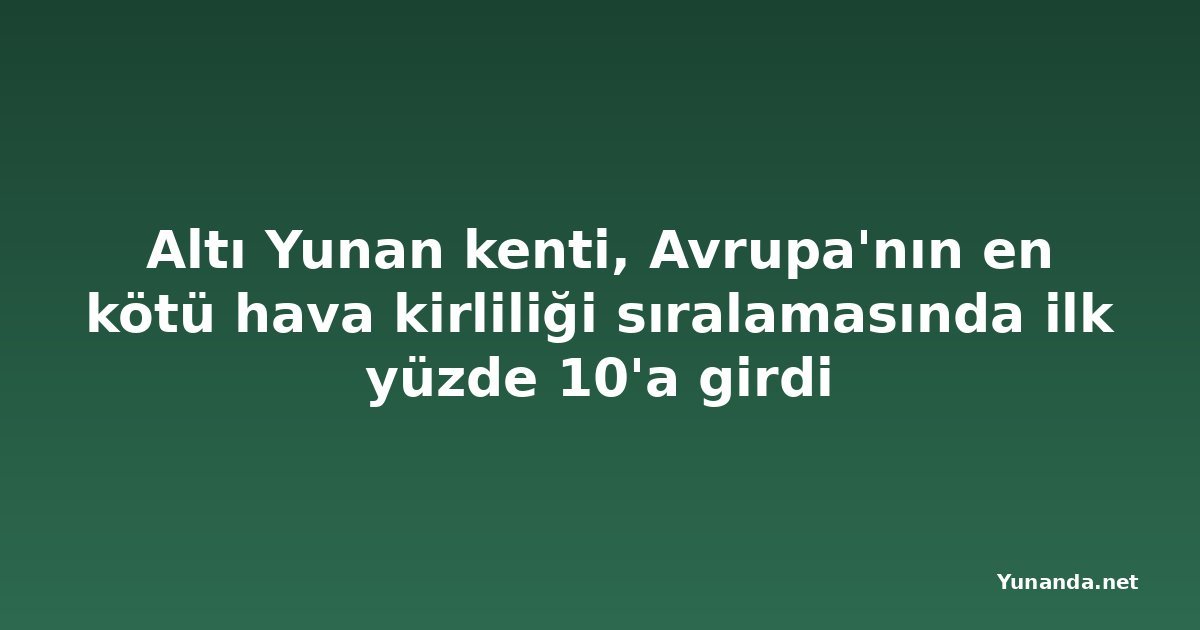 Altı Yunan kenti, Avrupa'nın en kötü hava kirliliği sıralamasında ilk yüzde 10'a girdi