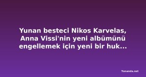 Yunan besteci Nikos Karvelas, Anna Vissi'nin yeni albümünü engellemek için yeni bir hukuki adım attı